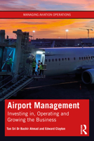 Airport Management: Investing in, Operating and Growing the Business (Managing Aviation Operations) 1032738375 Book Cover
