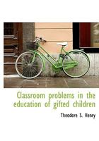 Classroom Problems in the Education of Gifted Children 1015747574 Book Cover