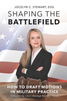 Shaping The Battlefield: How To Draft Motions in Military Practice 1732468265 Book Cover