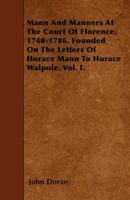 Mann and Manners at the Court of Florence, 1740-1786. Founded on the Letters of Horace Mann to Horace Walpole. Vol. I. 1347168125 Book Cover