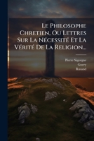 Le Philosophe Chretien, Ou Lettres Sur La Nécessité Et La Vérité De La Religion... 1271028328 Book Cover