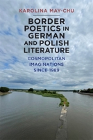 Border Poetics in German and Polish Literature: Cosmopolitan Imaginations since 1989 (Studies in German Literature Linguistics and Culture, 242) 1640141693 Book Cover
