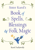 Sister Karol's Book of Spells, Blessings & Folk Magic 1578636450 Book Cover