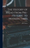 The History of Bread From Pre-historic to Modern Times 9353975255 Book Cover