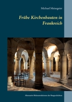 Frühe Kirchenbauten in Frankreich: Alternative Rekonstruktionen der Baugeschichten (German Edition) 3750436843 Book Cover