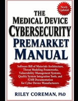 THE MEDICAL DEVICE CYBERSECURITY PREMARKET MANUAL: SOFTWARE BILL OF MATERIALS ARCHITECTURE, THREAT MODELING FRAMEWORKS, VULNERABILITY MANAGEMENT ... DOCUMENTATION FOR CYBER DEVICE MANUFACTURERS B0H2VTK3QC Book Cover