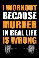I Workout Because Murder In Real Life Is Wrong: Workout journal log. Best workout journal to track daily workout. Gym notebook for both men and women 1695153367 Book Cover