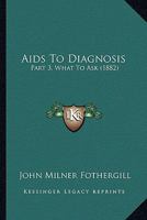 Aids To Diagnosis: Part 3, What To Ask 1436762804 Book Cover