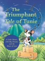 The Triumphant Tale of Tunie: A Little Mouse, with Big Dreams, and the Heart of Love 1489752978 Book Cover