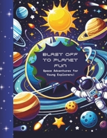 Blast Off to Planet Fun: Space Adventures for Young Explorers!: Colour, Play, and Discover the Wonders of the Universe! For Kids Aged 4 to 9 B0DGDKRRQB Book Cover