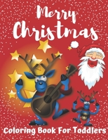 Merry Christmas Coloring Book For Toddlers: Toddlers Cute Classic Holiday Images Ages 2-4, Ultimate of Gifts, Santa, Snowmen, Birds and Lots More Activity! B08NWJPNR3 Book Cover