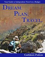 Dream. Plan. Travel: Your Guide to Independent Travel on a Budget 0972775994 Book Cover