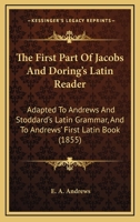 The First Part of Jacobs and D�ring's Latin Reader: Adapted to Andrews and Stoddard's Latin Grammar, and to Andrews' First Latin Book 1146103719 Book Cover
