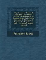 R.p. Francisci Suarez E Societate Jesu Opera Omnia: Commentaria Ac Disputationes In Primam Secundae D. Thomae, De Legibus Seu Legislatore Deo... 1020420278 Book Cover