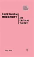Skepticism, Modernity and Critical Theory: Critical Theory in Philosophical Context (Renewing Philosophy) 1403918147 Book Cover