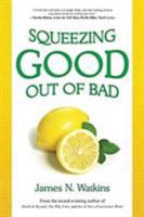 Squeezing Good Out of Bad 1941103006 Book Cover