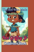 Ken Griffey Jr Children's Book: The Boy Who Made Baseball Fun Again B0F8Q3Y721 Book Cover
