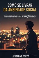 Como se Livrar da Ansiedade Social: O Guia Definitivo para Interações Leves (Transtornos de Ansiedade) (Portuguese Edition) B0FD7NJPLR Book Cover