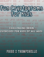 Fun Cryptograms for Kids: Challenging Brain Exercises for Kids of All Ages 1702094952 Book Cover