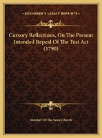Cursory Reflections, On The Present Intended Repeal Of The Test Act 1169607756 Book Cover
