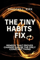 The Tiny Habits Fix: Remedy That Proves Change can be the Only Constant Thing B0BPVWR324 Book Cover