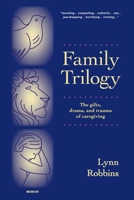 Family Trilogy: The Gifts, Drama, and Trauma of Caregiving B0BPRF1YRV Book Cover