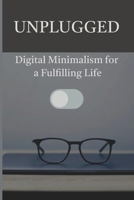 Unplugged: Digital Minimalism for a Fulfilling Life B0DRHC5GHV Book Cover