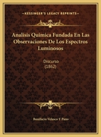 Analisis Quimica Fundada En Las Observaciones De Los Espectros Luminosos: Discurso (1862) 116950406X Book Cover