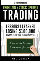 Profitable Stock Options Trading - A Beginner's Guide: Lessons I Learned Losing $100,000 to Accelerate Your Trading Success 1544270828 Book Cover