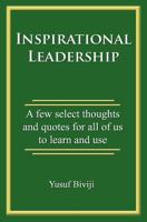 Inspirational Leadership: A few select thoughts and quotes for all of us to learn and use 1463577907 Book Cover