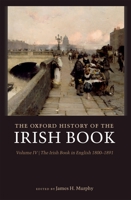 The Oxford History of the Irish Book, Volume IV: The Irish Book in English, 1800-1891 0198187319 Book Cover