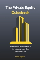The Private Equity Guidebook: A Structured Introduction to the Industry, from Deal Sourcing to Exit B0FN7XBQ6M Book Cover