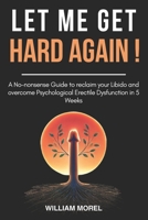 Let Me Get Hard Again!: A No-nonsense Guide to reclaim your Libido and overcome Psychological Erectile Dysfunction in 5 Weeks B0F26VSCC8 Book Cover