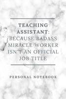 Teaching Assistant: because badass miracle worker isn't an official job title 1080611169 Book Cover