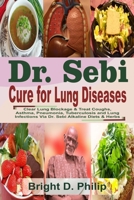 Dr. Sebi Cure for Lungs Diseases: Clear Lung Blockage & Treat Coughs, Asthma, Pneumonia, Tuberculosis and Lung Infections Via Dr. Sebi Alkaline Diets & Herbs null Book Cover