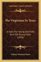 The Virginians in Texas. A Story for Young Old Folks and Old Young Folks 1014515335 Book Cover