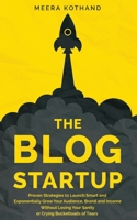 The Blog Startup: Proven Strategies to Launch Smart and Exponentially Grow Your Audience, Brand, and Income without Losing Your Sanity or Crying Bucketloads of Tears 1661494315 Book Cover