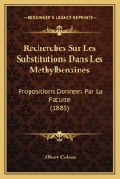 Recherches Sur Les Substitutions Dans Les Methylbenzines: Propositions Donnees Par La Faculte (1885) 1168315751 Book Cover