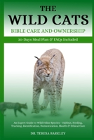 THE WILD CATS BIBLE CARE AND OWNERSHIP: An Expert Guide to Wild Feline Species – Habitat, Feeding, Tracking, Identification, Domestication, Health & Ethical Care B0FB9KC4B5 Book Cover