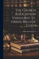 The Church Association Versus Rev. S.f. Green. Bills Of Costs 1022351478 Book Cover