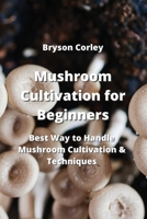 Mushroom Cultivation for Beginners: Best Way to Handle Mushroom Cultivation & Techniques 9964677421 Book Cover