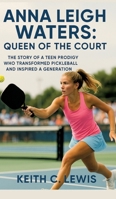Anna Leigh Waters: Queen of the Court: The Story of a Teen Prodigy Who Transformed Pickleball and Inspired a Generation 338466356X Book Cover