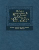 Histoire Maccaronique de Merlin Coccaie, Prototype de Rabelais, Avec Des Notes Par G. Brunet [transl.]. 1148031073 Book Cover