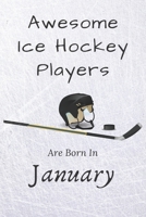Awesome Ice Hockey Players Are Born In January: Notebook Gift For Hockey Lovers: 120 Lined Ruled Page 1675655588 Book Cover