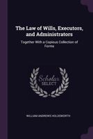 The Law of Wills, Executors, and Administrators: Together With a Copious Collection of Forms 1240185200 Book Cover