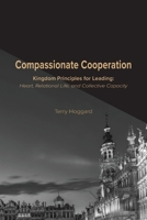 Compassionate Cooperation: Kingdom Principles for Leading: Heart, Relational Life, and Collective Capacity 0998682101 Book Cover