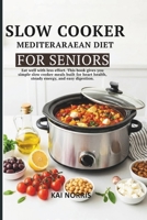 SLOW COOKER MEDITERARAEAN DIET FOR SENIORS: Eat well with less effort. This book gives you simple slow cooker meals built for heart health, steady energy, and easy digestion. B0GJSHFRJ7 Book Cover