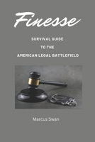 Finesse: SURVIVAL GUIDE TO THE AMERICAN LEGAL BATTLEFIELD B0CKCZVP48 Book Cover