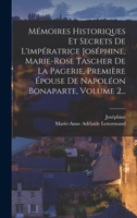 Mémoires Historiques Et Secrets De L'impératrice Joséphine, Marie-rose Tascher De La Pagerie, Première Épouse De Napoléon Bonaparte, Volume 2... 2329468636 Book Cover
