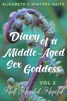 Diary of a Middle-Aged Sex Goddess Volume 2: Half Hearted Hopeful 1457569388 Book Cover